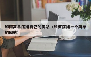 高平如何简单搭建自己的网站（如何搭建一个简单的网站）