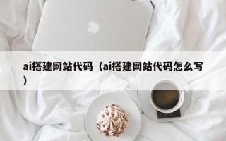 高平ai搭建网站代码（ai搭建网站代码怎么写）